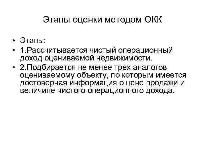 Этапы оценки методом ОКК • Этапы: • 1. Рассчитывается чистый операционный доход оцениваемой недвижимости.