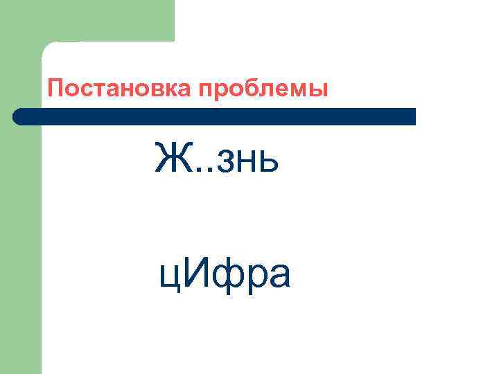 Постановка проблемы Ж. . знь ц. Ифра 