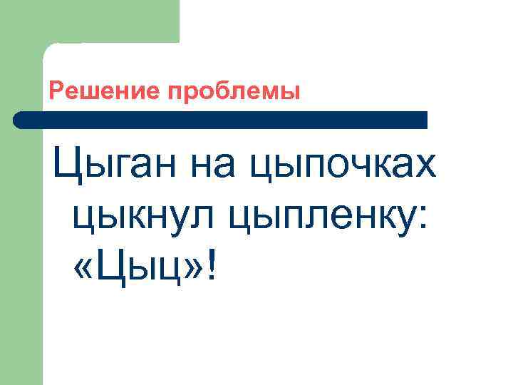 Решение проблемы Цыган на цыпочках цыкнул цыпленку: «Цыц» ! 