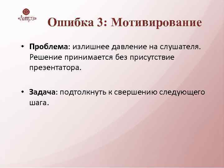 Ошибка 3: Мотивирование • Проблема: излишнее давление на слушателя. Решение принимается без присутствие презентатора.