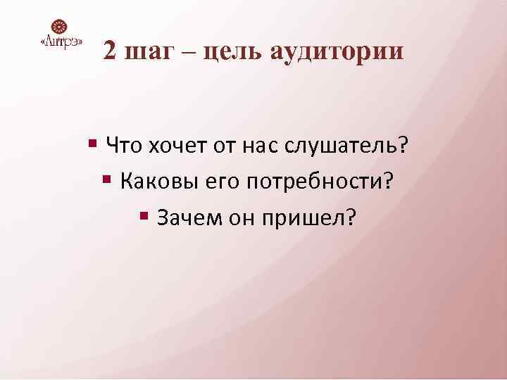2 шаг – цель аудитории § Что хочет от нас слушатель? § Каковы его