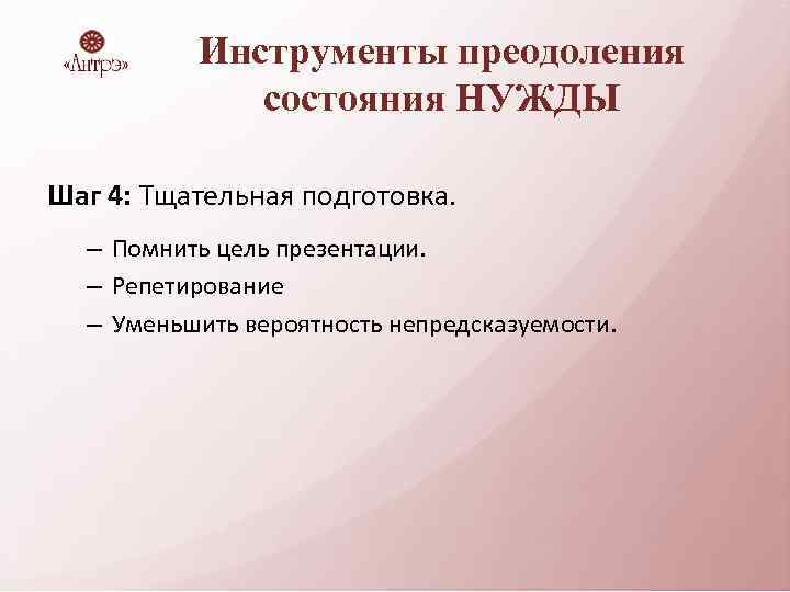 Инструменты преодоления состояния НУЖДЫ Шаг 4: Тщательная подготовка. – Помнить цель презентации. – Репетирование
