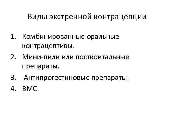 Виды экстренной контрацепции 1. Комбинированные оральные контрацептивы. 2. Мини-пили посткоитальные препараты. 3. Антипрогестиновые препараты.