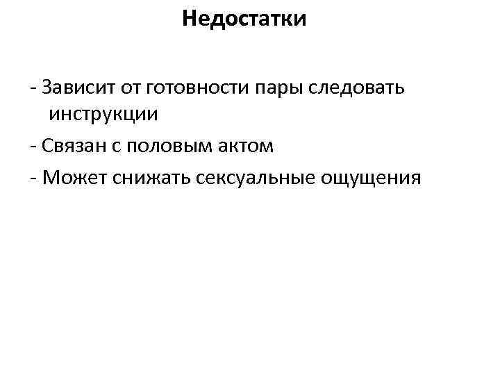 Недостатки - Зависит от готовности пары следовать инструкции - Связан с половым актом -