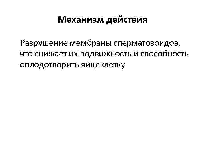 Механизм действия Разрушение мембраны сперматозоидов, что снижает их подвижность и способность оплодотворить яйцеклетку 