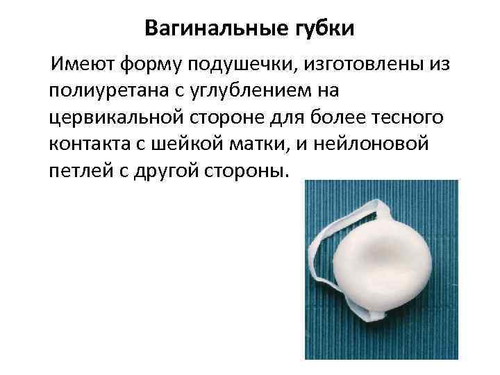 Вагинальные губки Имеют форму подушечки, изготовлены из полиуретана с углублением на цервикальной стороне для