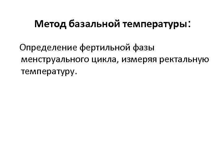 Метод базальной температуры: Определение фертильной фазы менструального цикла, измеряя ректальную температуру. 