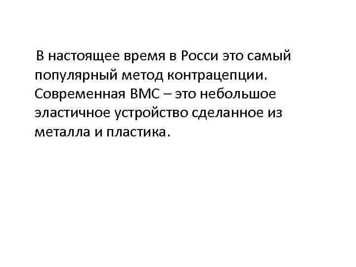 В настоящее время в Росси это самый популярный метод контрацепции. Современная ВМС – это