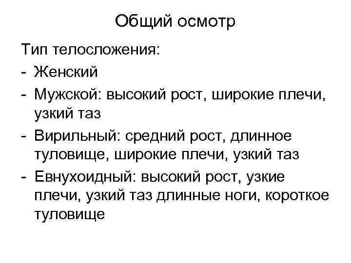 Общий осмотр Тип телосложения: - Женский - Мужской: высокий рост, широкие плечи, узкий таз