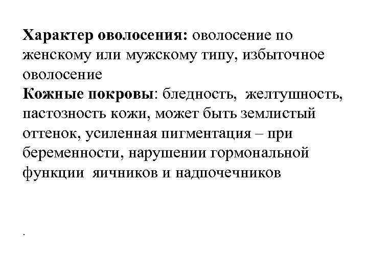 Характер оволосения: оволосение по женскому или мужскому типу, избыточное оволосение Кожные покровы: бледность, желтушность,