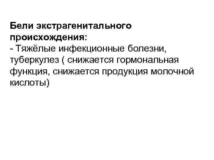  Бели экстрагенитального происхождения: - Тяжёлые инфекционные болезни, туберкулез ( снижается гормональная функция, снижается