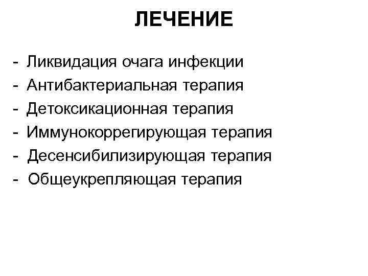 ЛЕЧЕНИЕ - Ликвидация очага инфекции Антибактериальная терапия Детоксикационная терапия Иммунокоррегирующая терапия Десенсибилизирующая терапия Общеукрепляющая