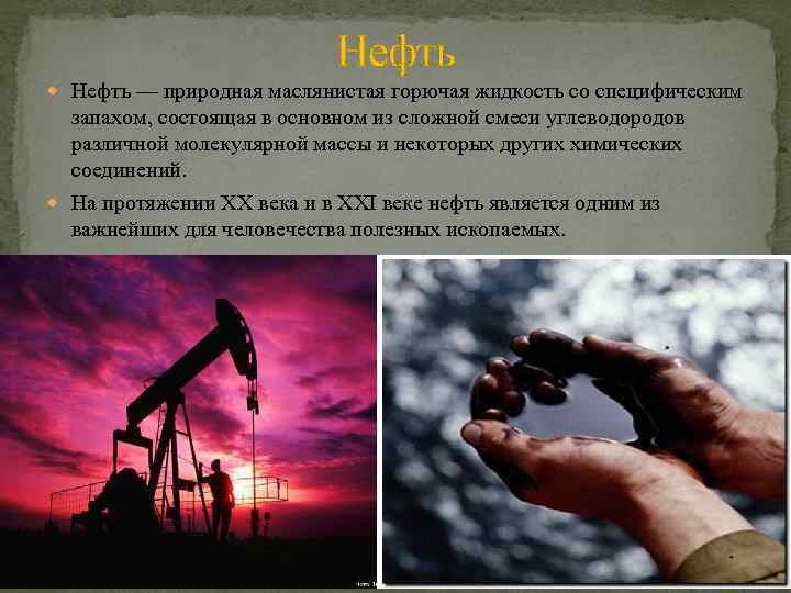Нефть — природная маслянистая горючая жидкость со специфическим запахом, состоящая в основном из сложной