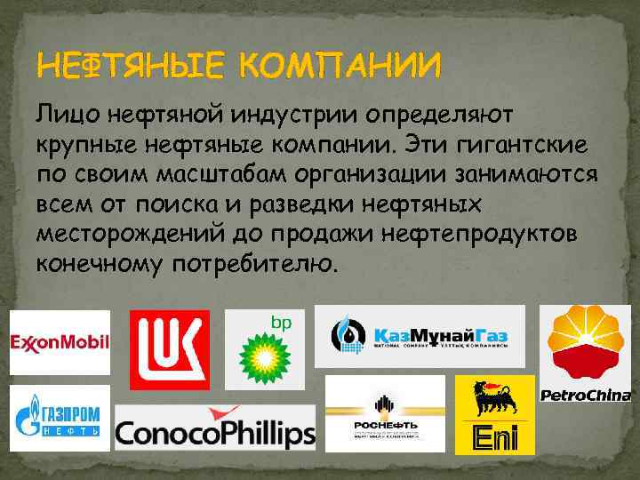 НЕФТЯНЫЕ КОМПАНИИ Лицо нефтяной индустрии определяют крупные нефтяные компании. Эти гигантские по своим масштабам