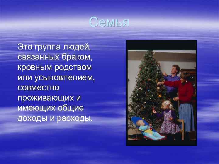 Семья Это группа людей, связанных браком, кровным родством или усыновлением, совместно проживающих и имеющих