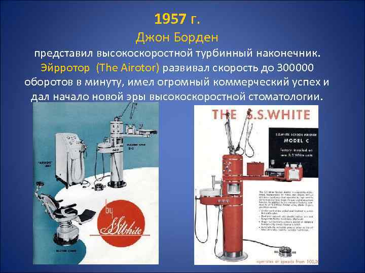 1957 г. Джон Борден представил высокоскоростной турбинный наконечник. Эйрротор (The Airotor) развивал скорость до