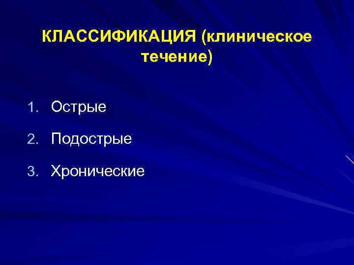 КЛАССИФИКАЦИЯ (клиническое течение) 1. Острые 2. Подострые 3. Хронические 