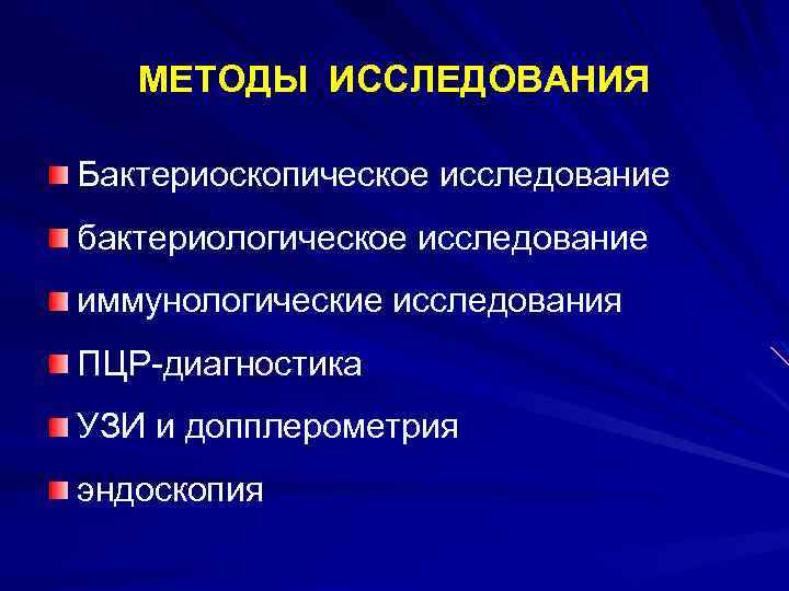МЕТОДЫ ИССЛЕДОВАНИЯ Бактериоскопическое исследование бактериологическое исследование иммунологические исследования ПЦР-диагностика УЗИ и допплерометрия эндоскопия 
