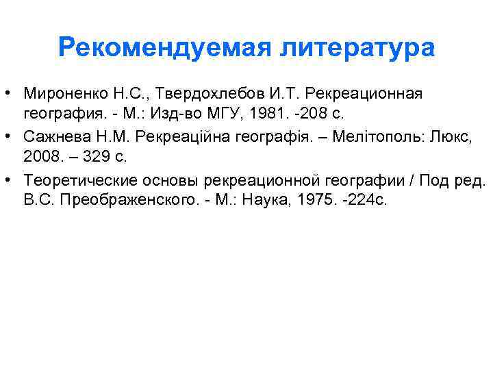 Рекомендуемая литература • Мироненко Н. С. , Твердохлебов И. Т. Рекреационная география. - М.