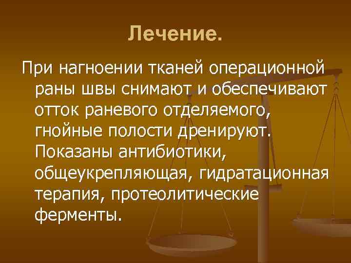 Лечение. При нагноении тканей операционной раны швы снимают и обеспечивают отток раневого отделяемого, гнойные