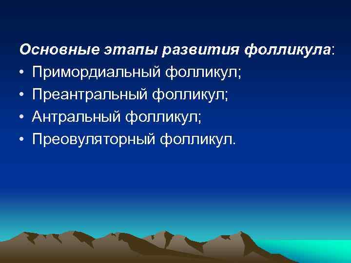 Основные этапы развития фолликула: • Примордиальный фолликул; • Преантральный фолликул; • Антральный фолликул; •