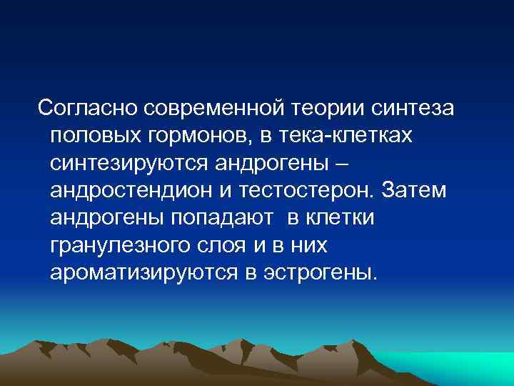 Согласно современной теории синтеза половых гормонов, в тека-клетках синтезируются андрогены – андростендион и тестостерон.