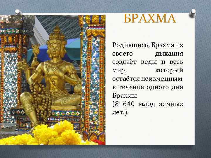 БРАХМА Родившись, Брахма из своего дыхания создаёт веды и весь мир, который остаётся неизменным