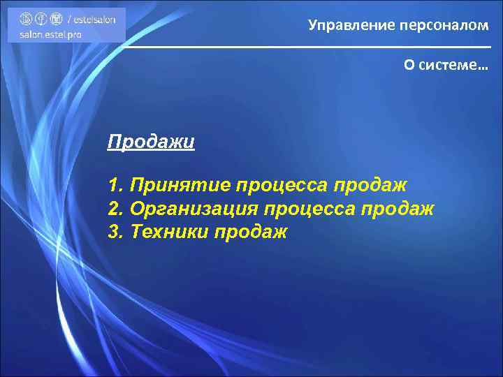 Управление персоналом О системе… Продажи 1. Принятие процесса продаж 2. Организация процесса продаж 3.