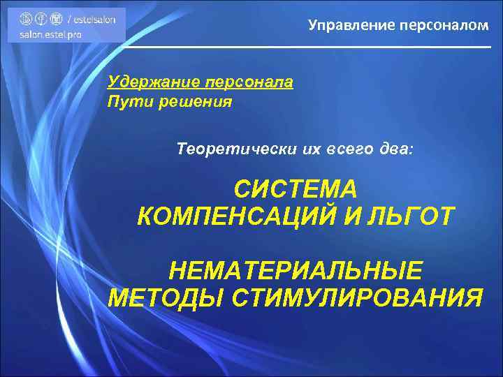 Управление персоналом Удержание персонала Пути решения Теоретически их всего два: СИСТЕМА КОМПЕНСАЦИЙ И ЛЬГОТ
