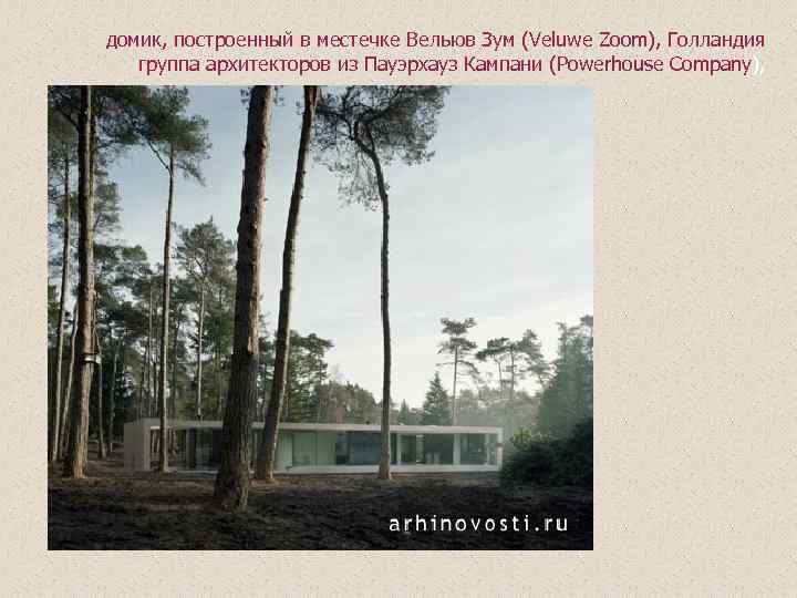 домик, построенный в местечке Вельюв Зум (Veluwe Zoom), Голландия группа архитекторов из Пауэрхауз Кампани