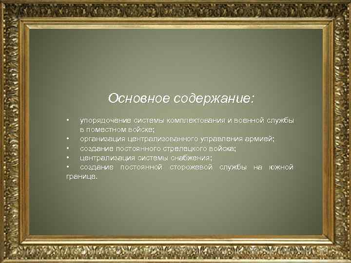 Основное содержание: • упорядочение системы комплектования и военной службы в поместном войске; • организация