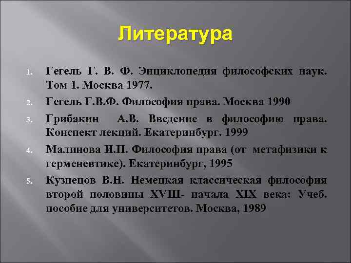  Литература 1. Гегель Г. В. Ф. Энциклопедия философских наук. Том 1. Москва 1977.