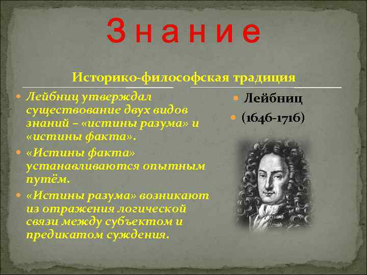  Знание Историко-философская традиция Лейбниц утверждал Лейбниц существование двух видов знаний – «истины разума»