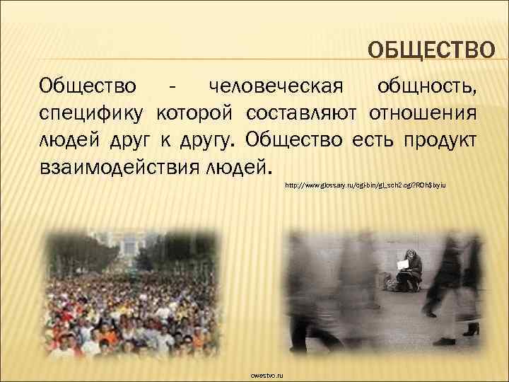 ОБЩЕСТВО Общество - человеческая общность, специфику которой составляют отношения людей друг к другу. Общество