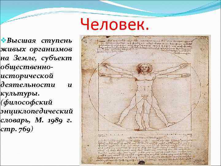 Человек. v. Высшая ступень живых организмов на Земле, субъект общественноисторической деятельности и культуры. (философский