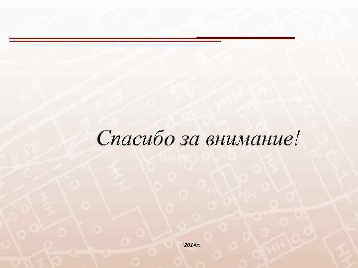 Спасибо за внимание! 2014 г. 