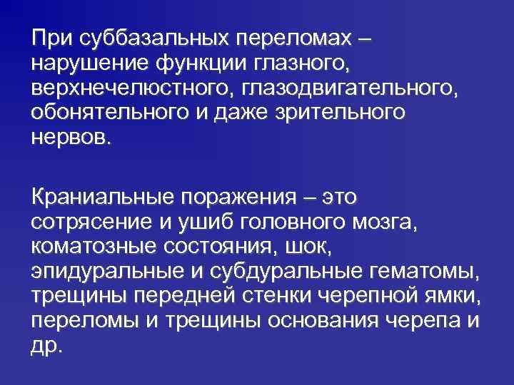 При суббазальных переломах – нарушение функции глазного, верхнечелюстного, глазодвигательного, обонятельного и даже зрительного нервов.