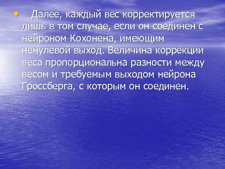  • Далее, каждый вес корректируется лишь в том случае, если он соединен с