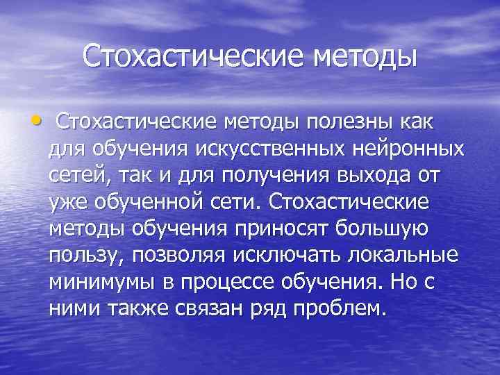Стохастические методы • Стохастические методы полезны как для обучения искусственных нейронных сетей, так и