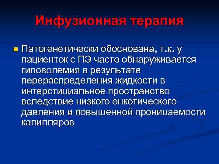 Инфузионная терапия n Патогенетически обоснована, т. к. у пациенток с ПЭ часто обнаруживается гиповолемия