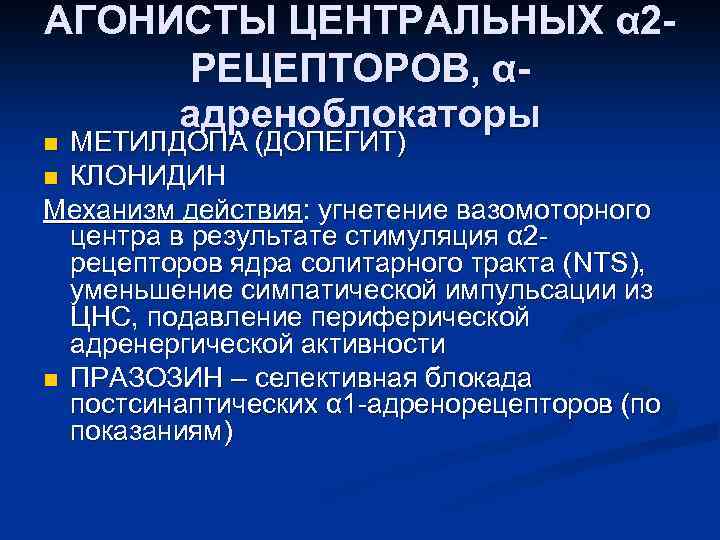 АГОНИСТЫ ЦЕНТРАЛЬНЫХ α 2 РЕЦЕПТОРОВ, αадреноблокаторы МЕТИЛДОПА (ДОПЕГИТ) n КЛОНИДИН Механизм действия: угнетение вазомоторного