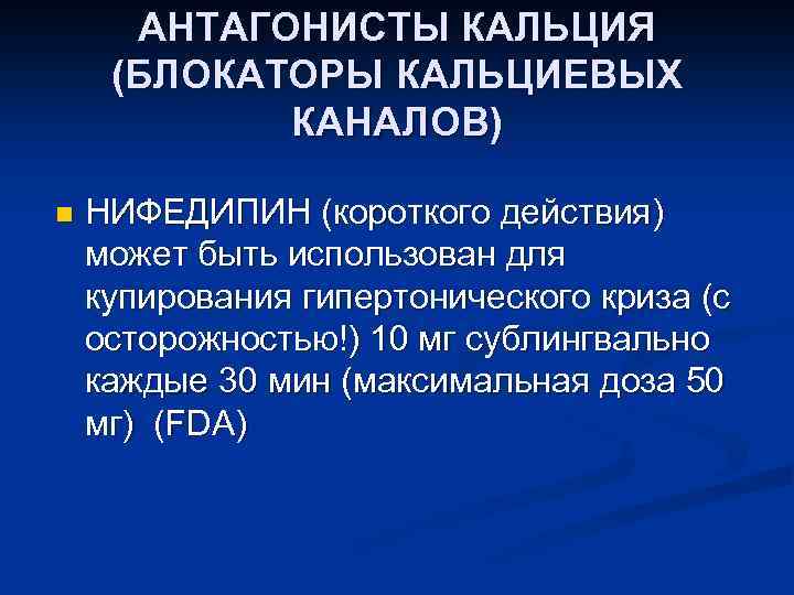 АНТАГОНИСТЫ КАЛЬЦИЯ (БЛОКАТОРЫ КАЛЬЦИЕВЫХ КАНАЛОВ) n НИФЕДИПИН (короткого действия) может быть использован для купирования