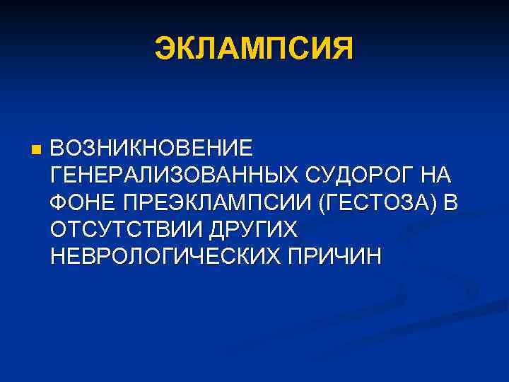 ЭКЛАМПСИЯ n ВОЗНИКНОВЕНИЕ ГЕНЕРАЛИЗОВАННЫХ СУДОРОГ НА ФОНЕ ПРЕЭКЛАМПСИИ (ГЕСТОЗА) В ОТСУТСТВИИ ДРУГИХ НЕВРОЛОГИЧЕСКИХ ПРИЧИН