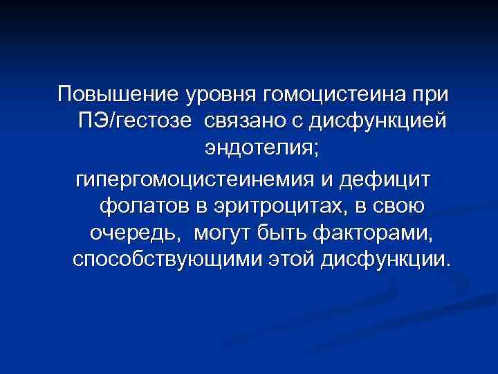 Повышение уровня гомоцистеина при ПЭ/гестозе связано с дисфункцией эндотелия; гипергомоцистеинемия и дефицит фолатов в
