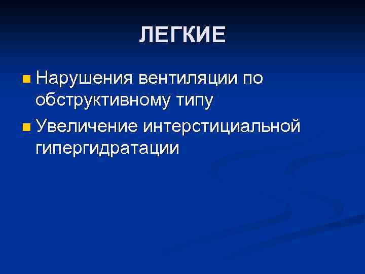 ЛЕГКИЕ n Нарушения вентиляции по обструктивному типу n Увеличение интерстициальной гипергидратации 