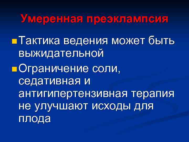 Умеренная преэклампсия n Тактика ведения может быть выжидательной n Ограничение соли, седативная и антигипертензивная
