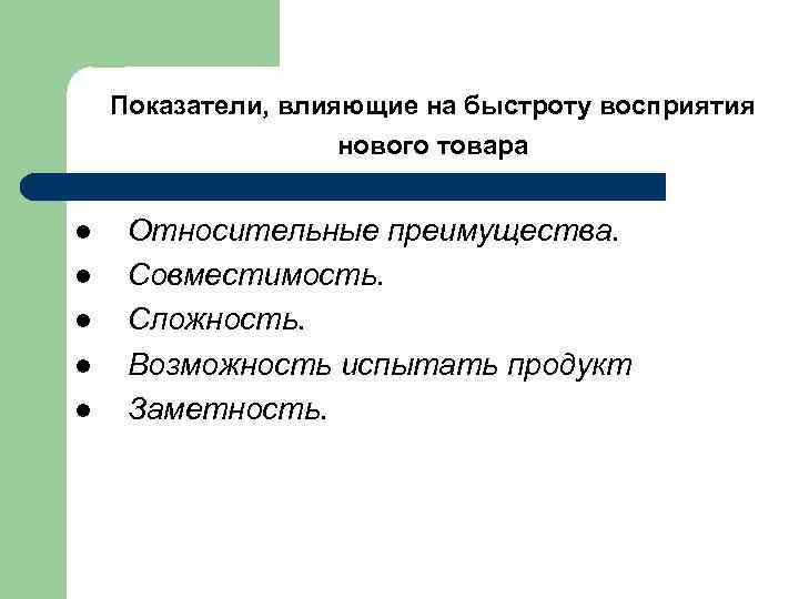 Показатели, влияющие на быстроту восприятия нового товара l l l Относительные преимущества. Совместимость. Сложность.