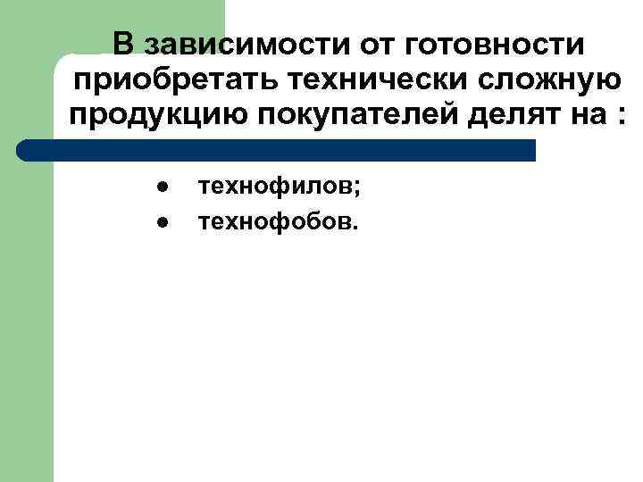 В зависимости от готовности приобретать технически сложную продукцию покупателей делят на : l l