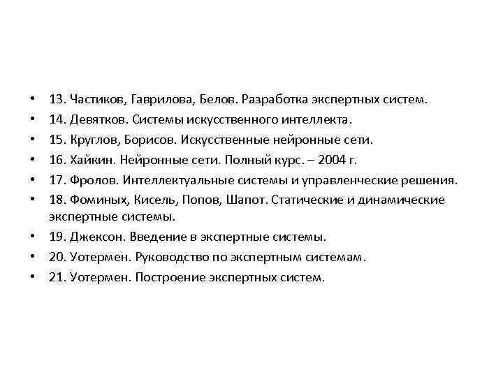 13. Частиков, Гаврилова, Белов. Разработка экспертных систем. 14. Девятков. Системы искусственного интеллекта. 15. Круглов,