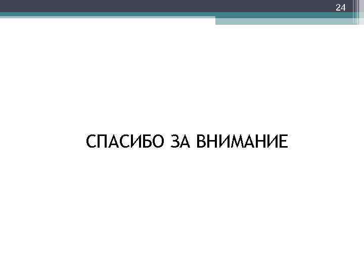 24 СПАСИБО ЗА ВНИМАНИЕ 